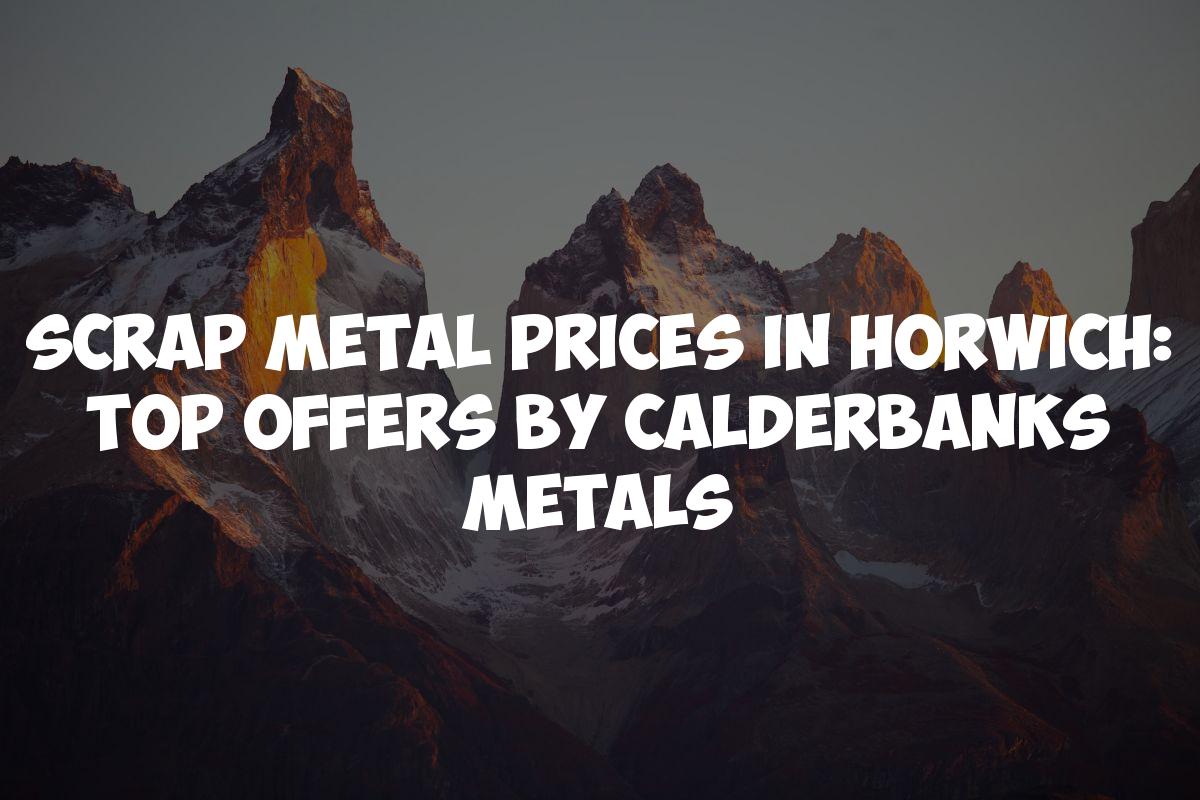 Scrap Metal Prices in Horwich: Top Offers by Calderbanks Metals