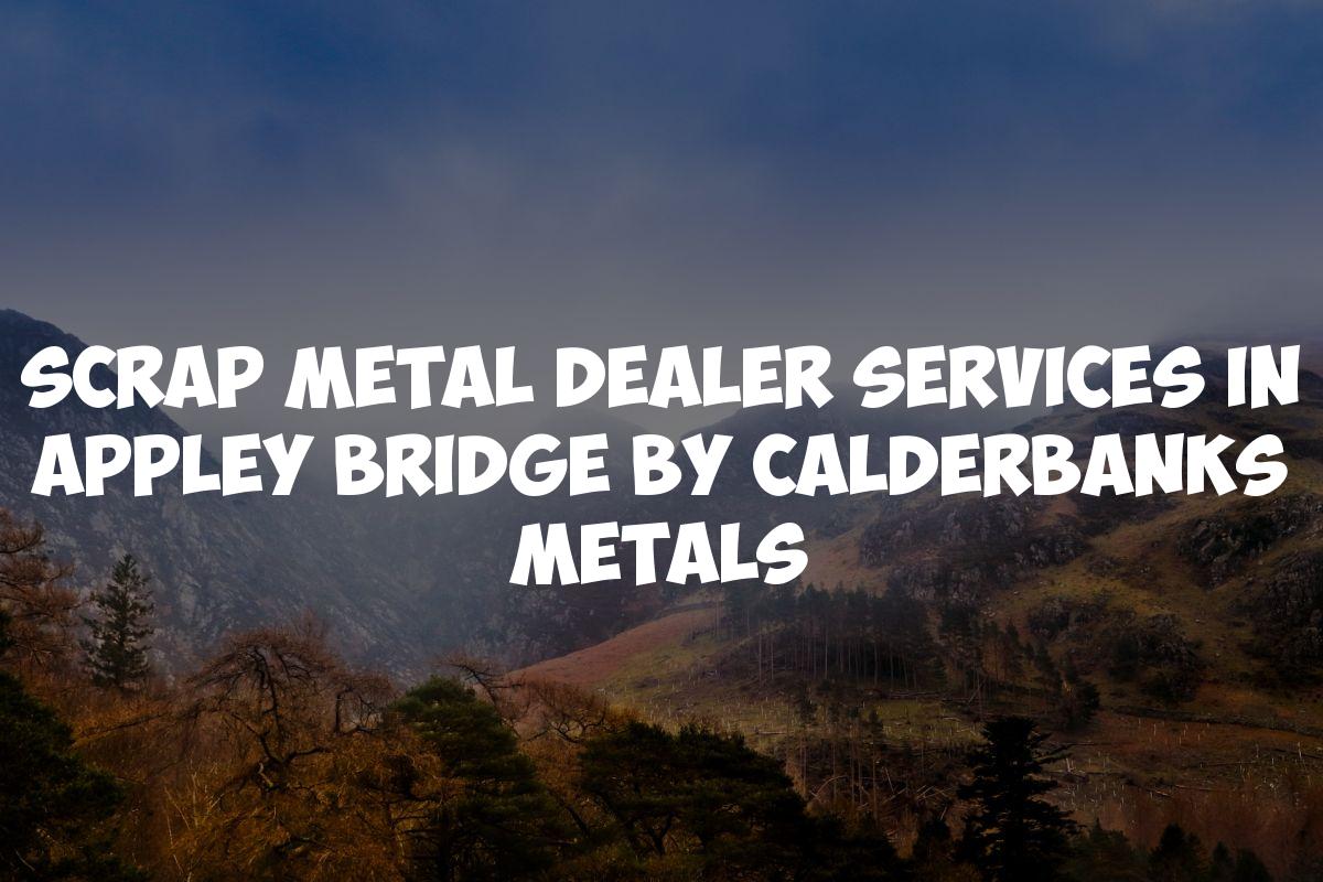 Scrap Metal Dealer Services in Appley Bridge by Calderbanks Metals
