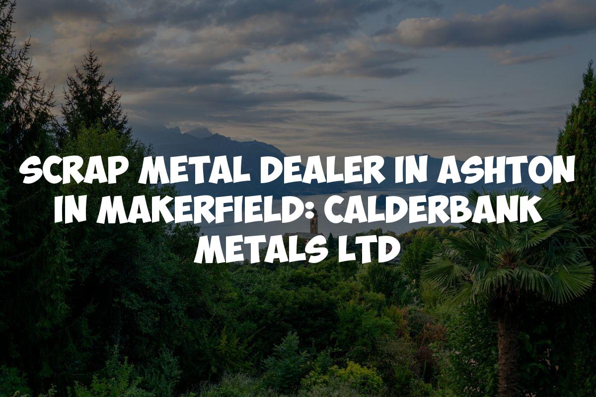Scrap Metal Dealer in Ashton in Makerfield: Calderbank Metals Ltd
