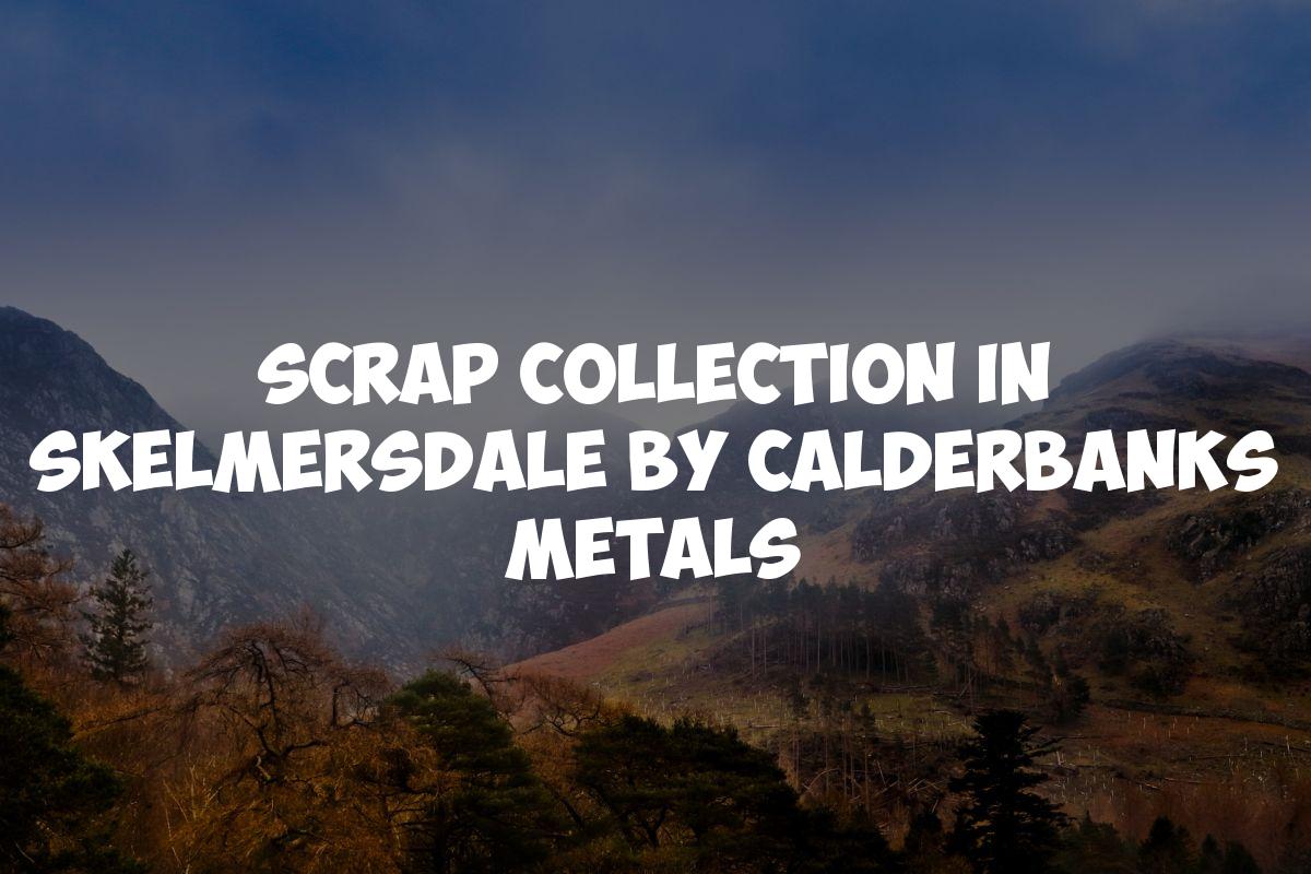 Scrap Collection in Skelmersdale by Calderbanks Metals