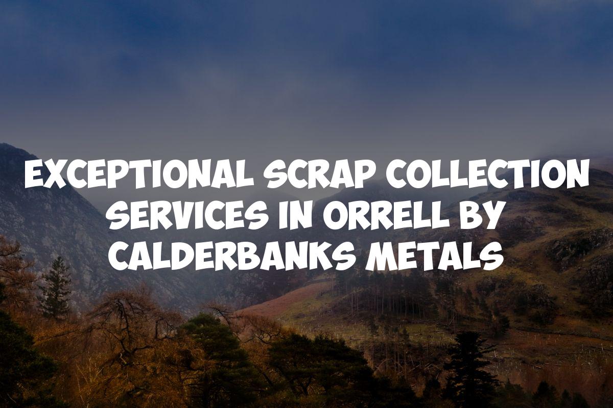 Exceptional Scrap Collection Services in Orrell by Calderbanks Metals
