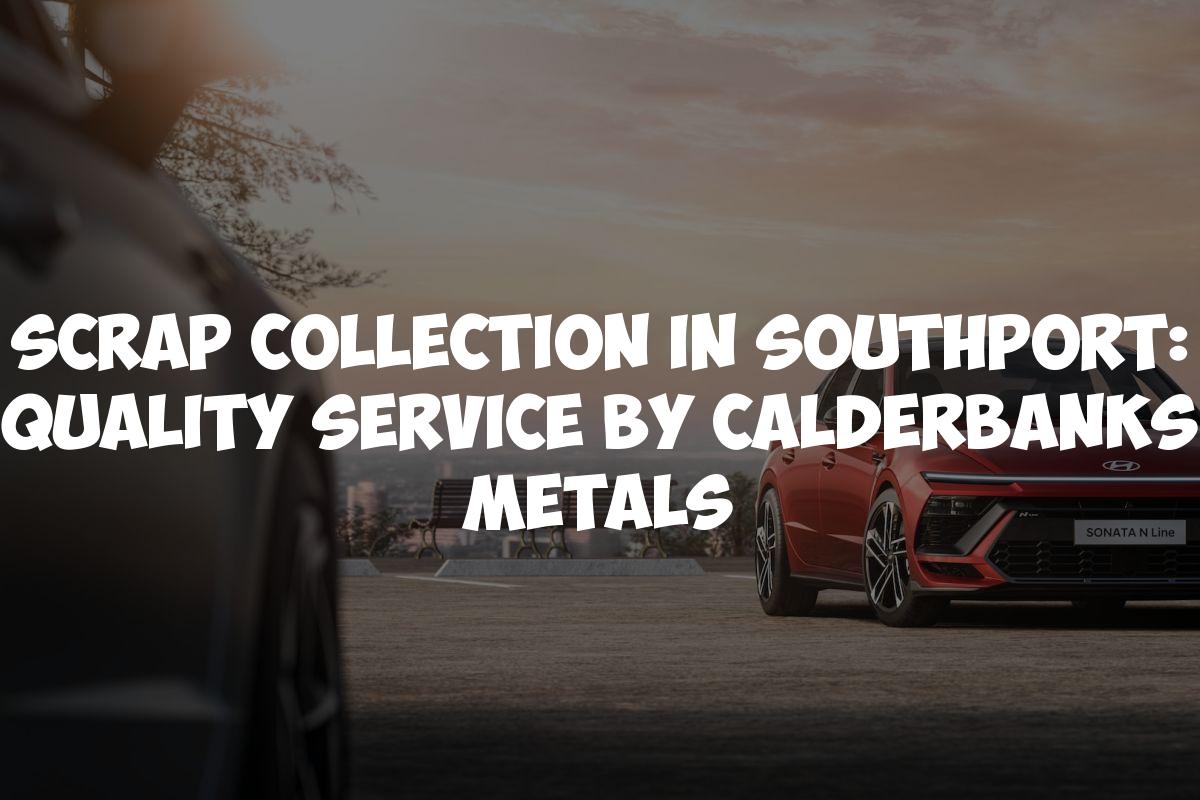 Scrap Collection in Southport: Quality Service by Calderbanks Metals
