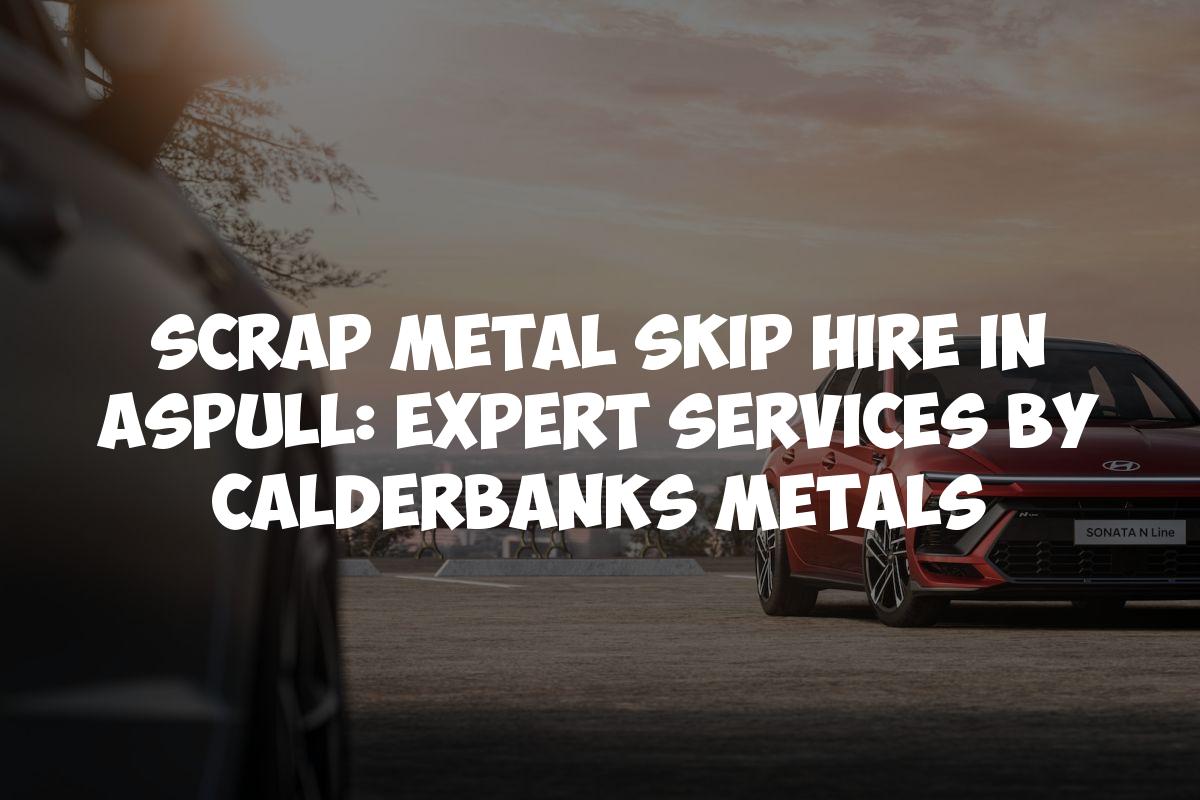 Scrap Metal Skip Hire in Aspull: Expert Services by Calderbanks Metals