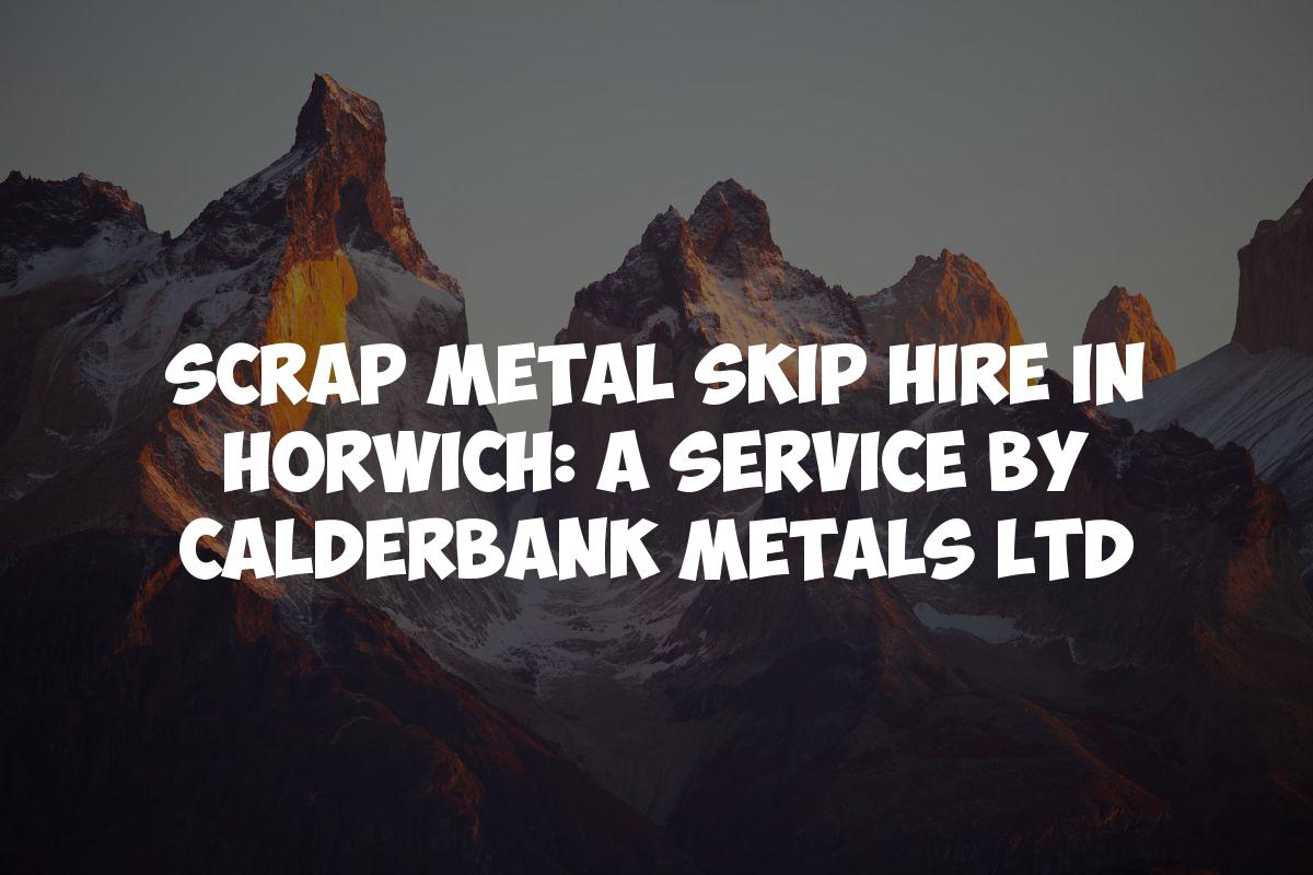 Scrap Metal Skip Hire in Horwich: A Service by Calderbank Metals Ltd